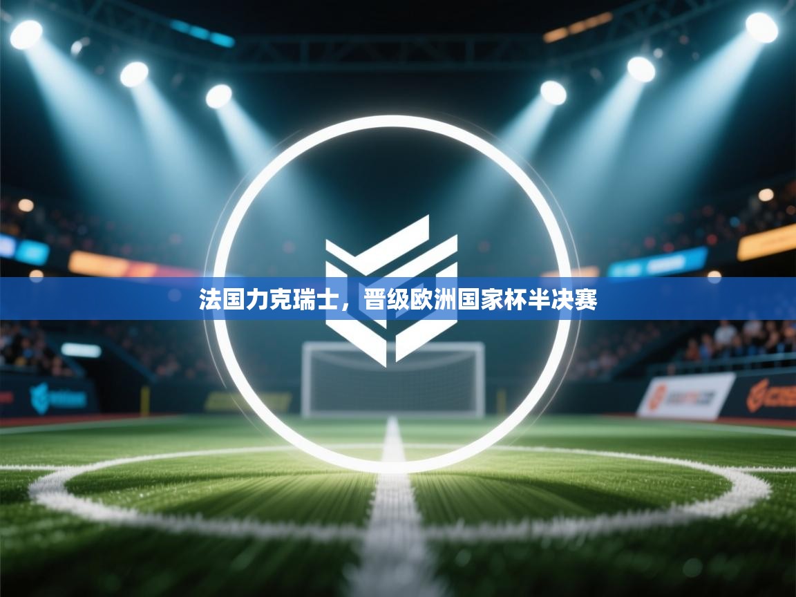 法国力克瑞士,晋级欧洲国家杯半决赛 第2张